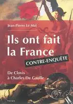 Ils ont fait la France : contre-enquête. De Clovis à Charles de Gaulle